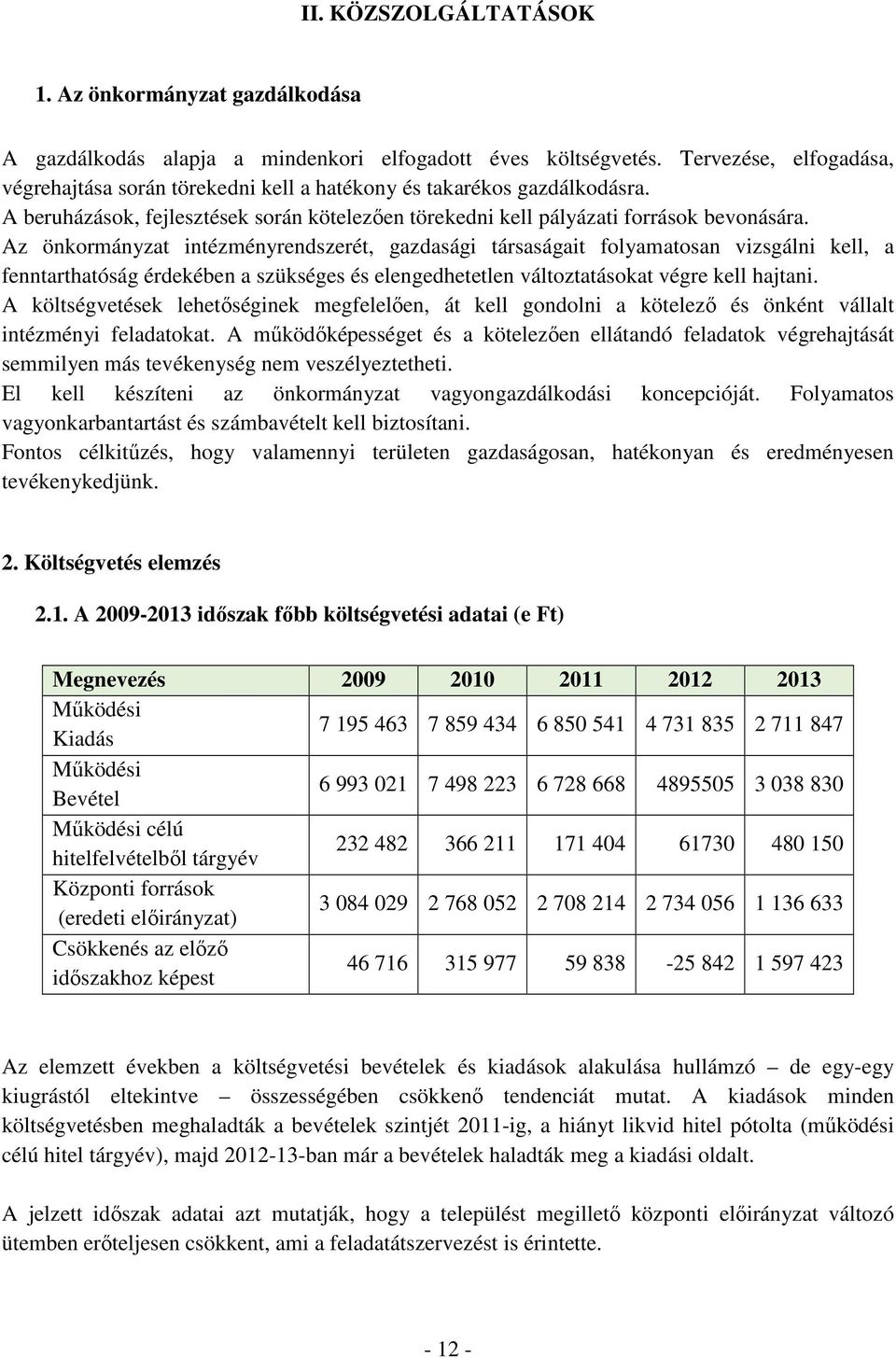 Az önkormányzat intézményrendszerét, gazdasági társaságait folyamatosan vizsgálni kell, a fenntarthatóság érdekében a szükséges és elengedhetetlen változtatásokat végre kell hajtani.