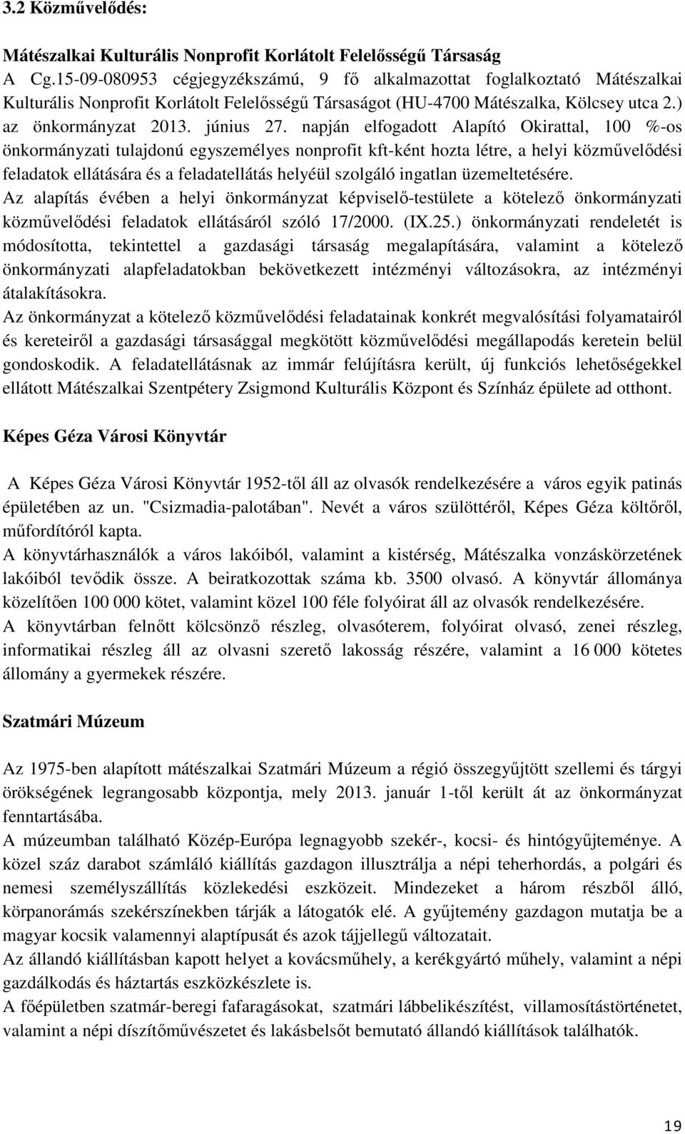 napján elfogadott Alapító Okirattal, 100 %-os önkormányzati tulajdonú egyszemélyes nonprofit kft-ként hozta létre, a helyi közművelődési feladatok ellátására és a feladatellátás helyéül szolgáló