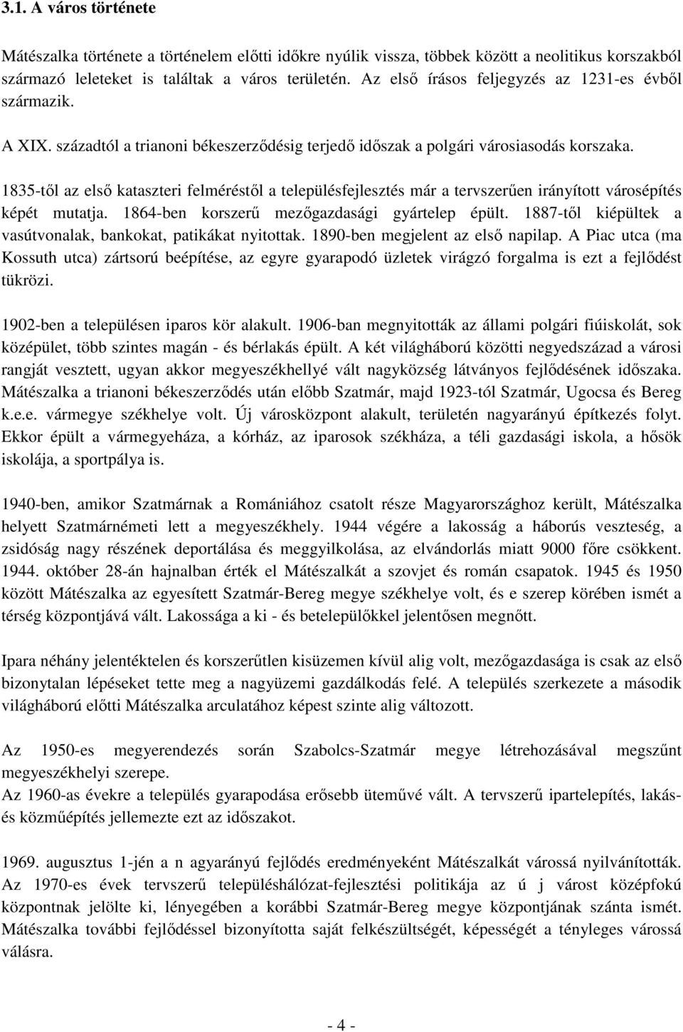 1835-től az első kataszteri felméréstől a településfejlesztés már a tervszerűen irányított városépítés képét mutatja. 1864-ben korszerű mezőgazdasági gyártelep épült.