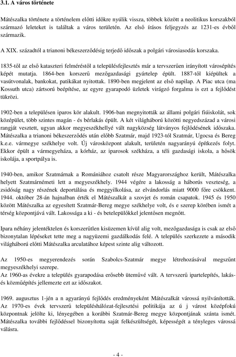 1835-től az első kataszteri felméréstől a településfejlesztés már a tervszerűen irányított városépítés képét mutatja. 1864-ben korszerű mezőgazdasági gyártelep épült.