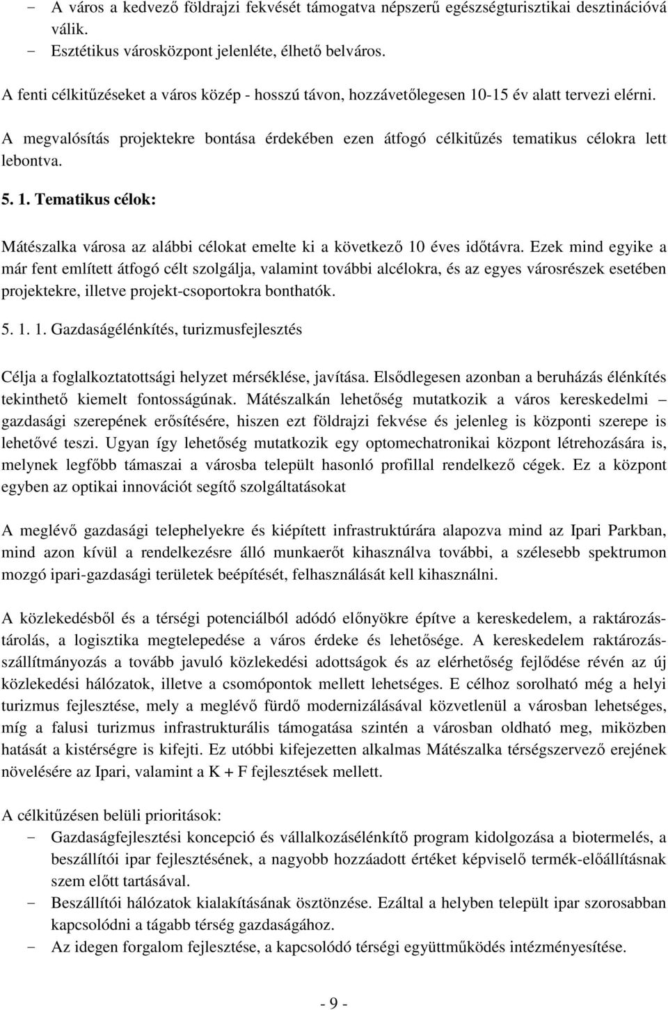 A megvalósítás projektekre bontása érdekében ezen átfogó célkitűzés tematikus célokra lett lebontva. 5. 1. Tematikus célok: Mátészalka városa az alábbi célokat emelte ki a következő 10 éves időtávra.