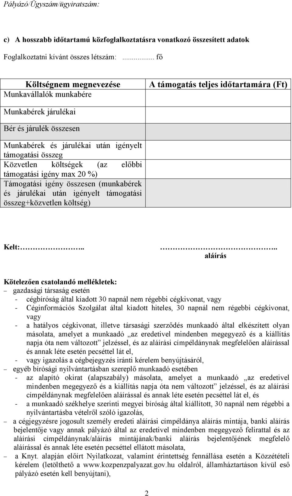 Közvetlen költségek (az előbbi támogatási igény max 20 %) Támogatási igény összesen (munkabérek és járulékai után igényelt támogatási összeg+közvetlen költség) Kelt:.