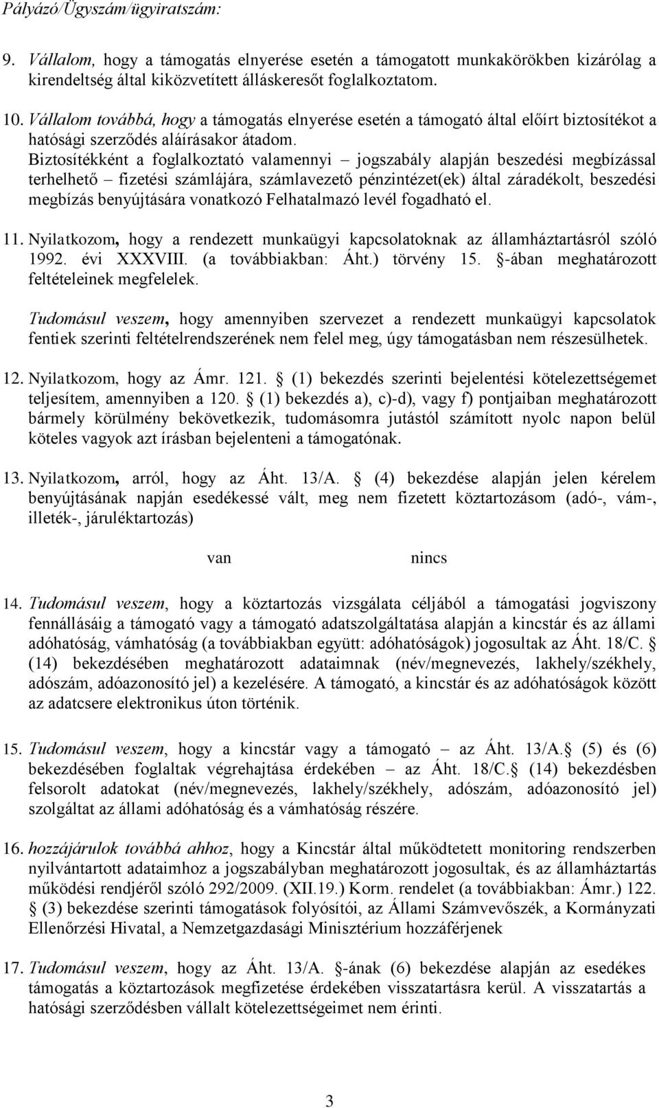 Biztosítékként a foglalkoztató valamennyi jogszabály alapján beszedési megbízással terhelhető fizetési számlájára, számlavezető pénzintézet(ek) által záradékolt, beszedési megbízás benyújtására