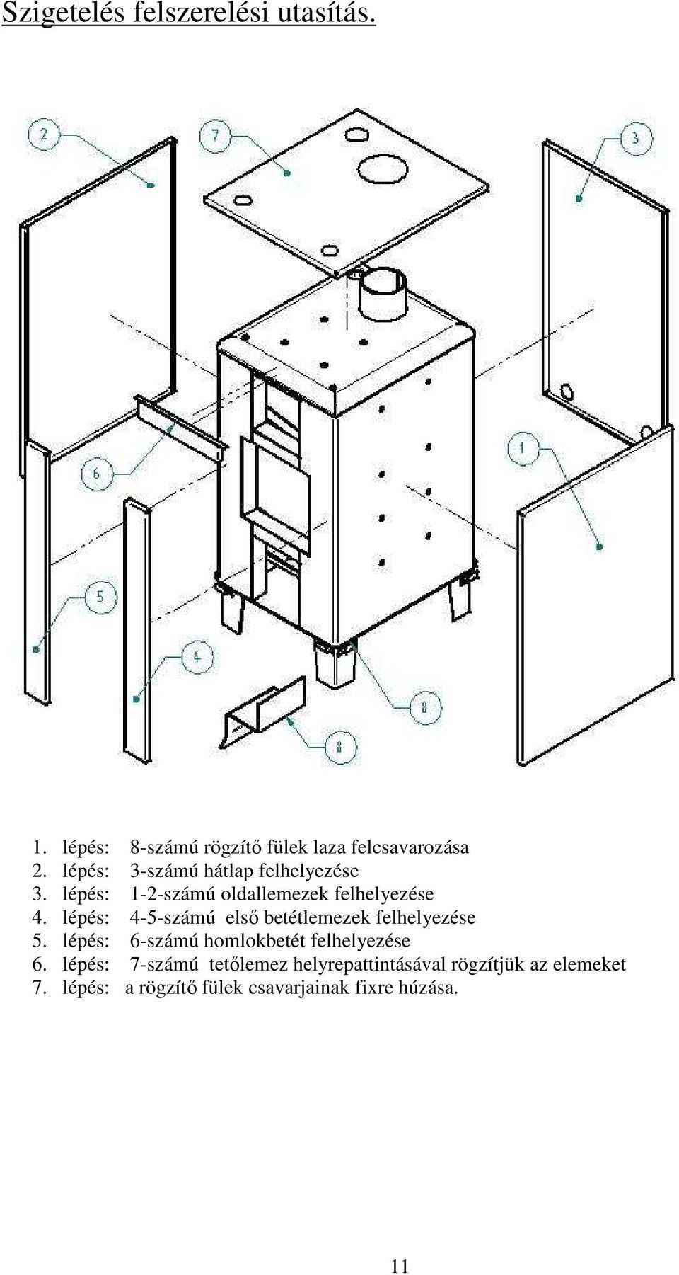 lépés: 4-5-számú elsı betétlemezek felhelyezése 5. lépés: 6-számú homlokbetét felhelyezése 6.