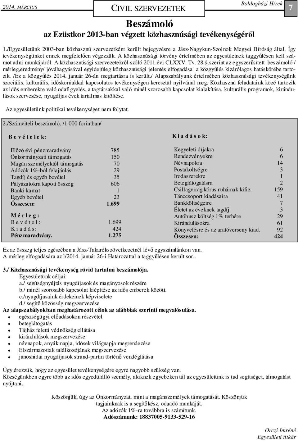 A közhasznúsági törvény értelmében az egyesületnek taggyűlésen kell számot adni munkájáról. A közhasznúsági szervezetekről szóló 2011.évi CLXXV. Tv. 28.