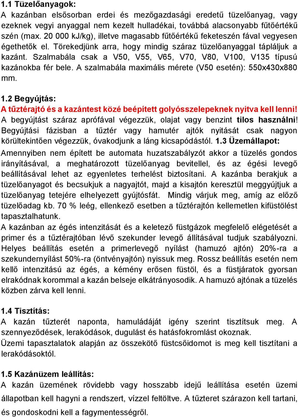 Szalmabála csak a V50, V55, V65, V70, V80, V100, V135 típusú kazánokba fér bele. A szalmabála maximális mérete (V50 esetén): 550x430x880 mm. 1.