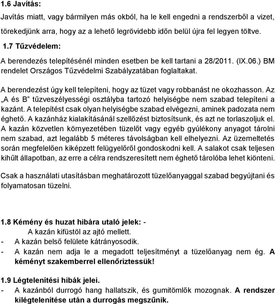 A berendezést úgy kell telepíteni, hogy az tüzet vagy robbanást ne okozhasson. Az A és B tűzveszélyességi osztályba tartozó helyiségbe nem szabad telepíteni a kazánt.