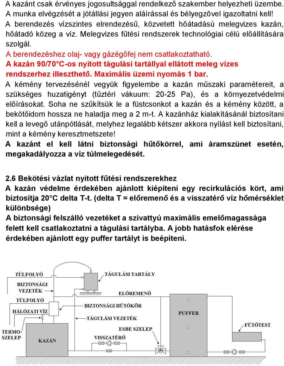 A berendezéshez olaj- vagy gázégőfej nem csatlakoztatható. A kazán 90/70 C-os nyitott tágulási tartállyal ellátott meleg vizes rendszerhez illeszthető. Maximális üzemi nyomás 1 bar.