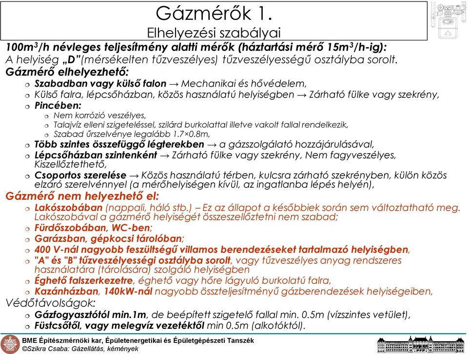 Talajvíz elleni szigeteléssel, szilárd burkolattal illetve vakolt fallal rendelkezik, Szabad űrszelvénye legalább 1.7 0.