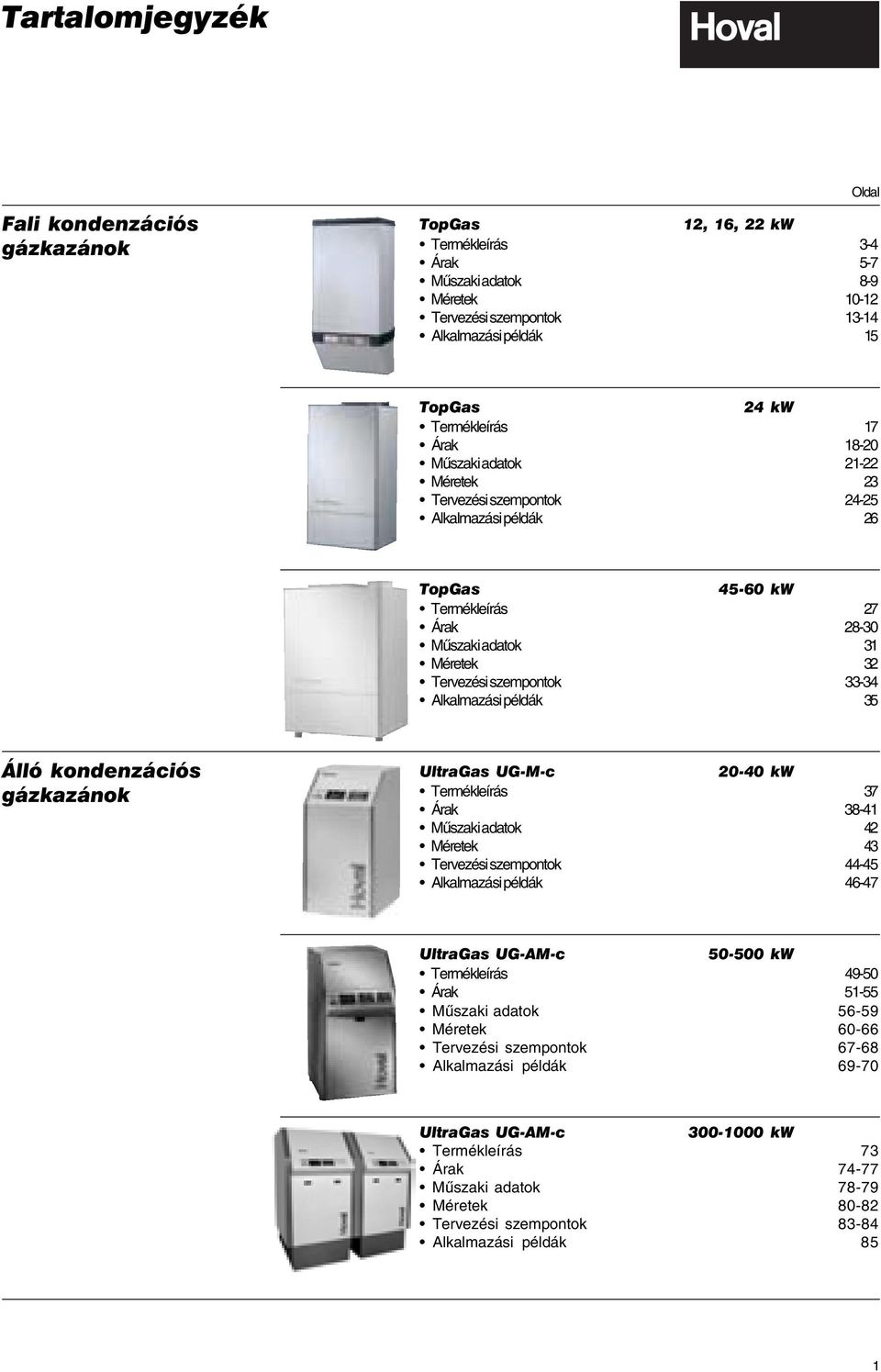 szempontok 33-34 Alkalmazási példák 35 Álló kondenzációs gázkazánok UltraGas UG-M-c 20-40 kw Termékleírás 37 Árak 38-41 Mûszaki adatok 42 Méretek 43 Tervezési szempontok 44-45 Alkalmazási példák