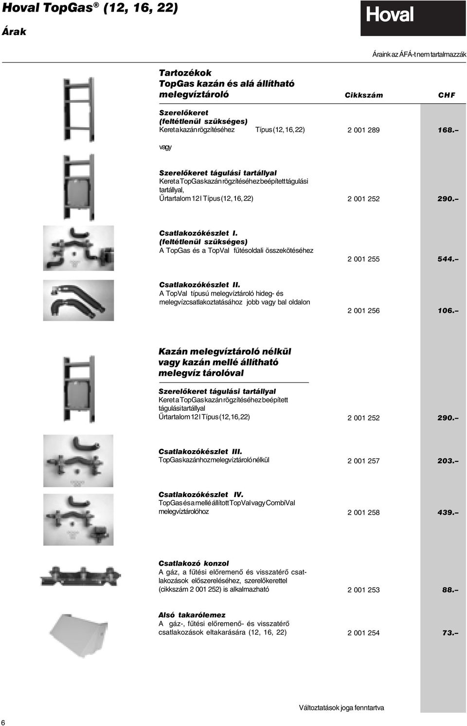 Csatlakozókészlet I. (feltétlenül szükséges) A TopGas és a TopVal fûtésoldali összekötéséhez 2 001 255 544. Csatlakozókészlet II.