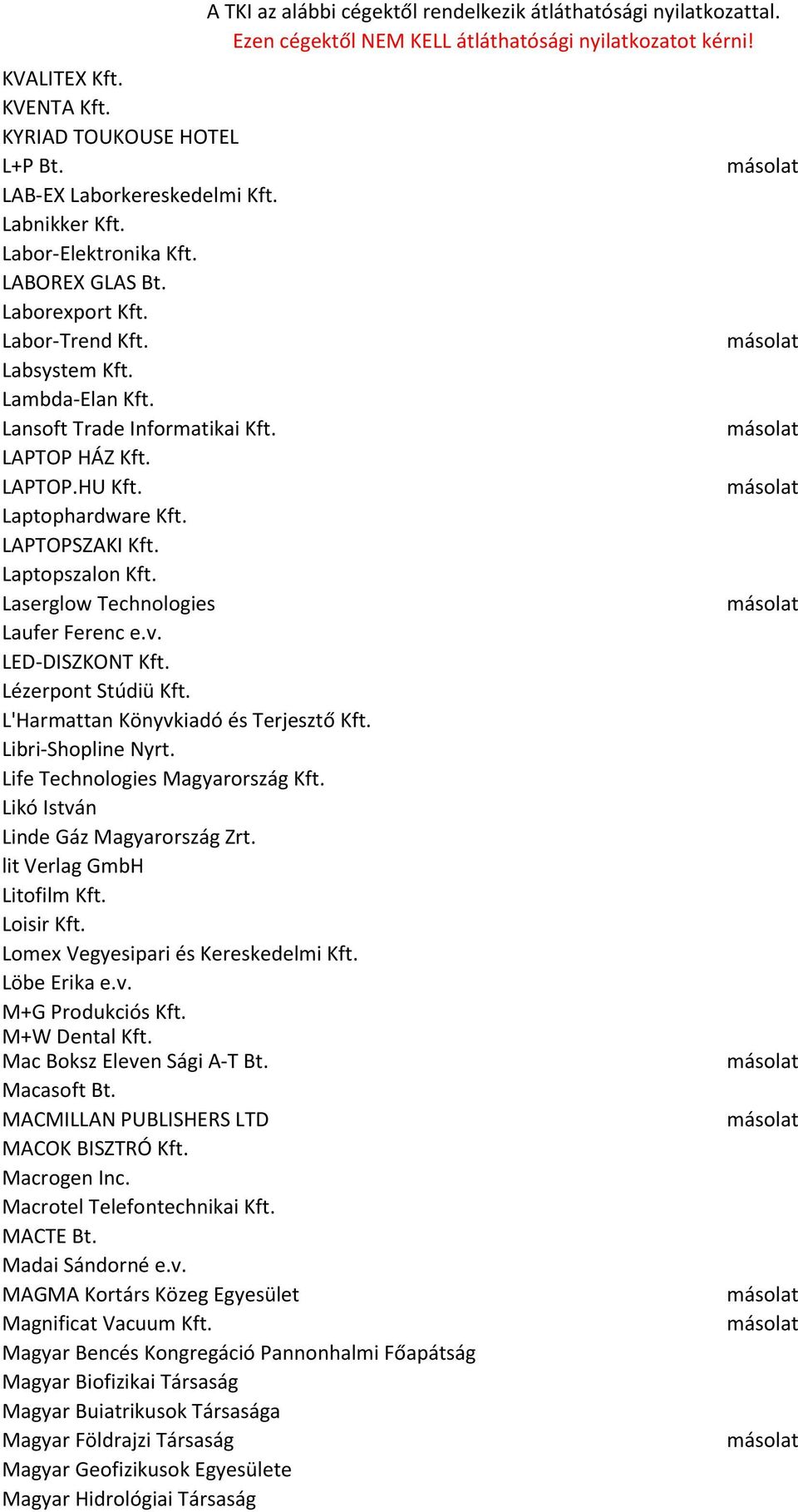 Lézerpont Stúdiü Kft. L'Harmattan Könyvkiadó és Terjesztő Kft. Libri-Shopline Nyrt. Life Technologies Magyarország Kft. Likó István Linde Gáz Magyarország Zrt. lit Verlag GmbH Litofilm Kft.