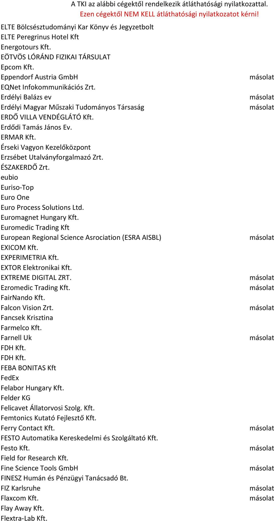 eubio Euriso-Top Euro One Euro Process Solutions Ltd. Euromagnet Hungary Kft. Euromedic Trading Kft European Regional Science Asrociation (ESRA AISBL) EXICOM Kft. EXPERIMETRIA Kft.