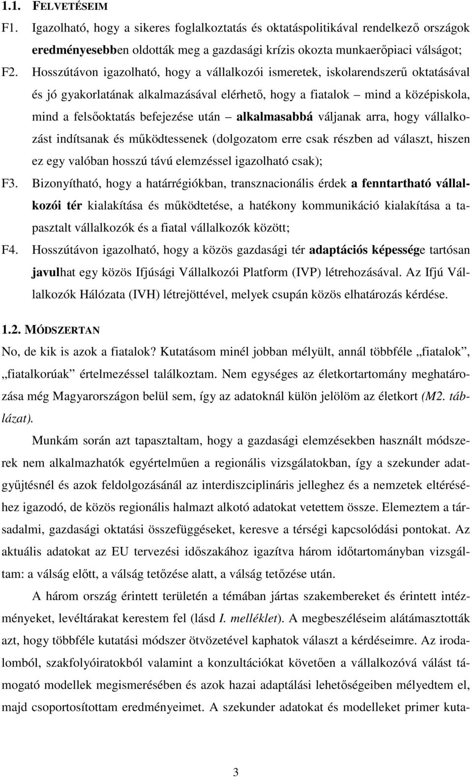 alkalmasabbá váljanak arra, hogy vállalkozást indítsanak és működtessenek (dolgozatom erre csak részben ad választ, hiszen ez egy valóban hosszú távú elemzéssel igazolható csak); F3.