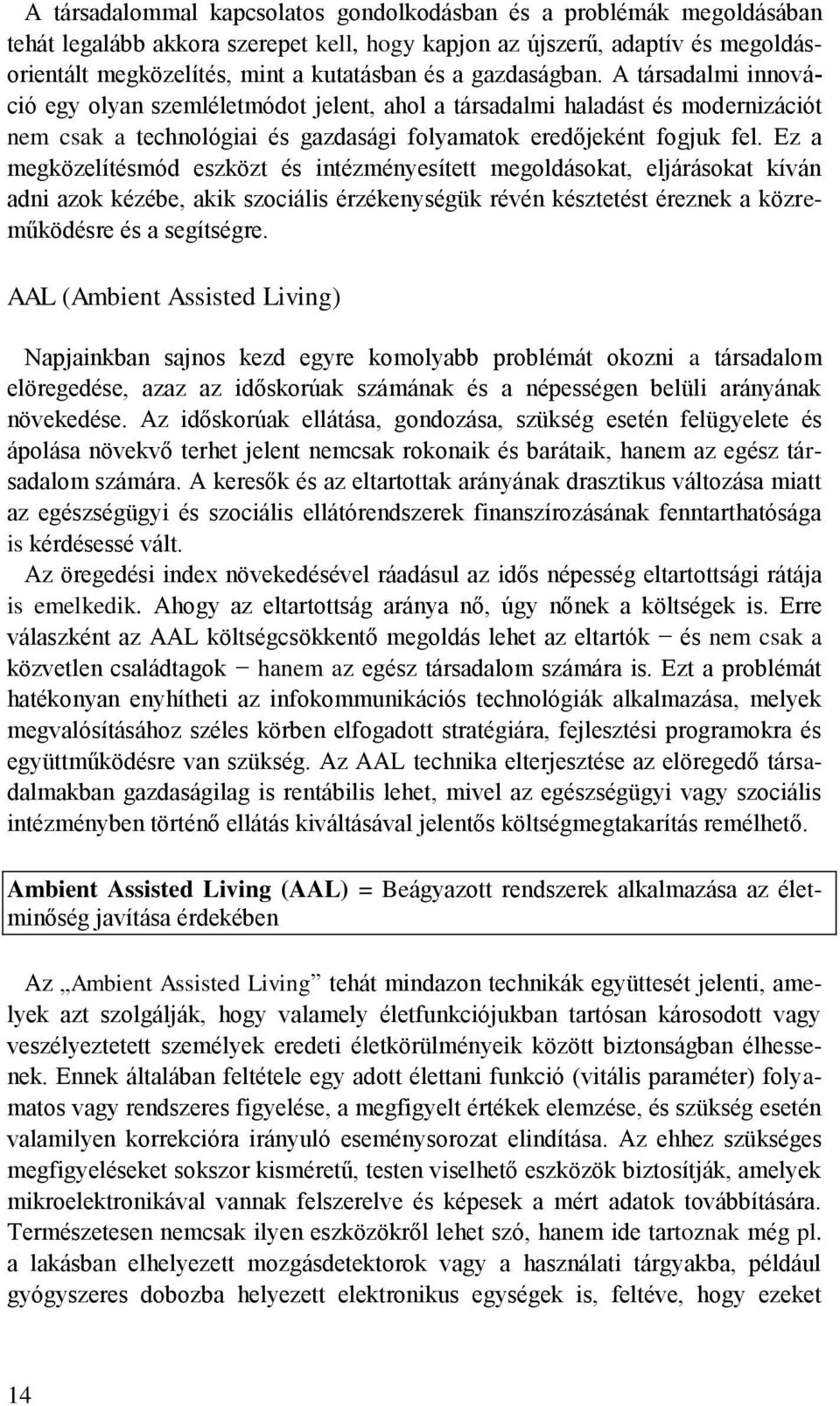 Ez a megközelítésmód eszközt és intézményesített megoldásokat, eljárásokat kíván adni azok kézébe, akik szociális érzékenységük révén késztetést éreznek a közreműködésre és a segítségre.