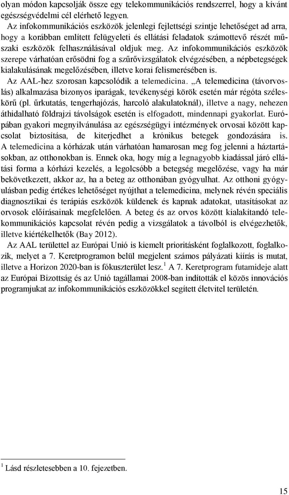 meg. Az infokommunikációs eszközök szerepe várhatóan erősödni fog a szűrővizsgálatok elvégzésében, a népbetegségek kialakulásának megelőzésében, illetve korai felismerésében is.