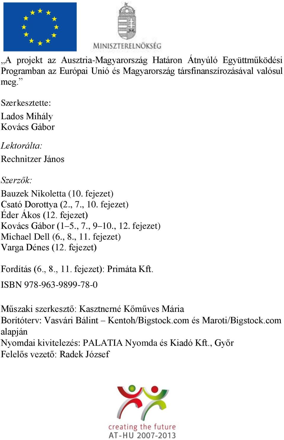 fejezet) Kovács Gábor (1 5., 7., 9 10., 12. fejezet) Michael Dell (6., 8., 11. fejezet) Varga Dénes (12. fejezet) Fordítás (6., 8., 11. fejezet): Primáta Kft.