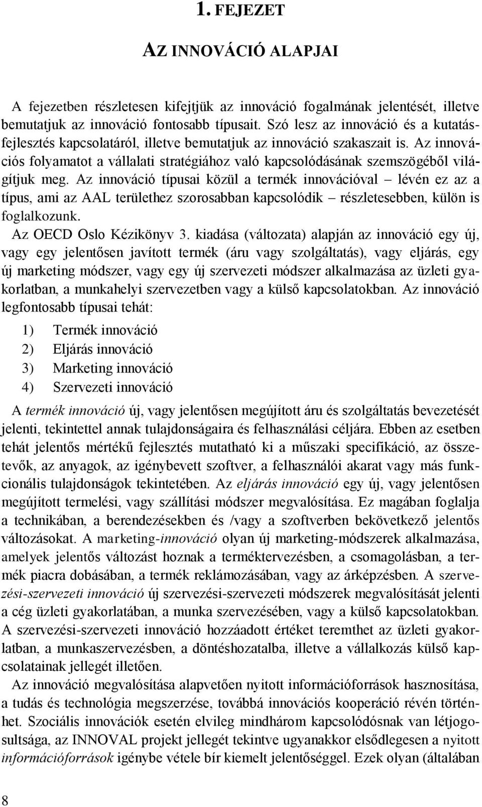 Az innovációs folyamatot a vállalati stratégiához való kapcsolódásának szemszögéből világítjuk meg.