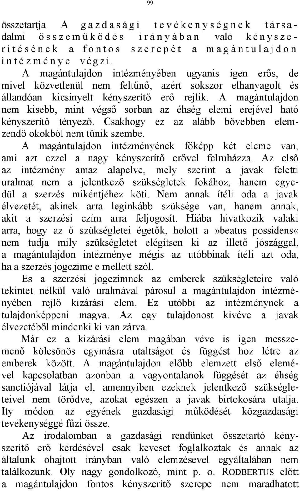 A magántulajdon nem kisebb, mint végső sorban az éhség elemi erejével ható kényszerítő tényező. Csakhogy ez az alább bővebben elemzendő okokból nem tűnik szembe.