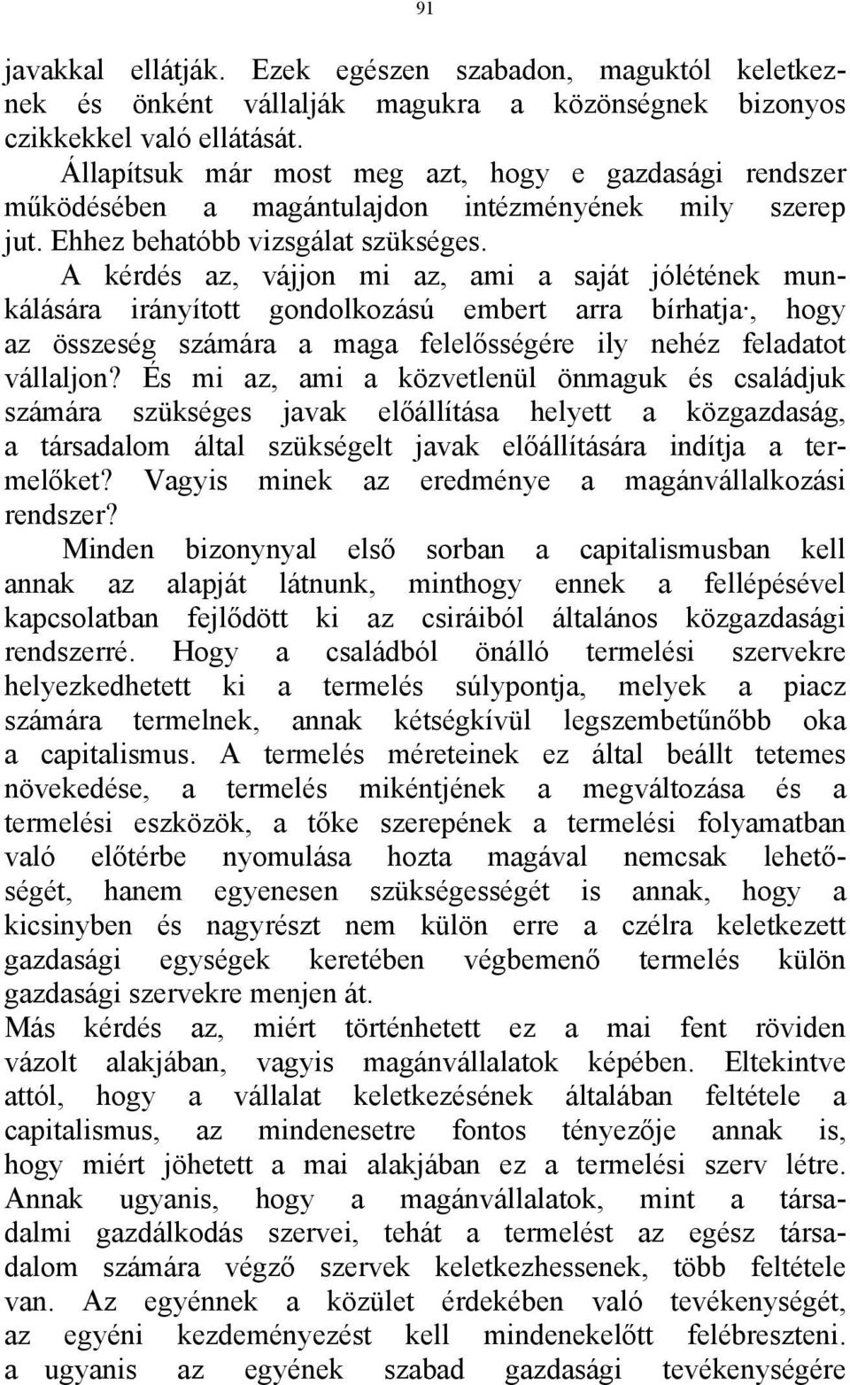 A kérdés az, vájjon mi az, ami a saját jólétének munkálására irányított gondolkozású embert arra bírhatja, hogy az összeség számára a maga felelősségére ily nehéz feladatot vállaljon?