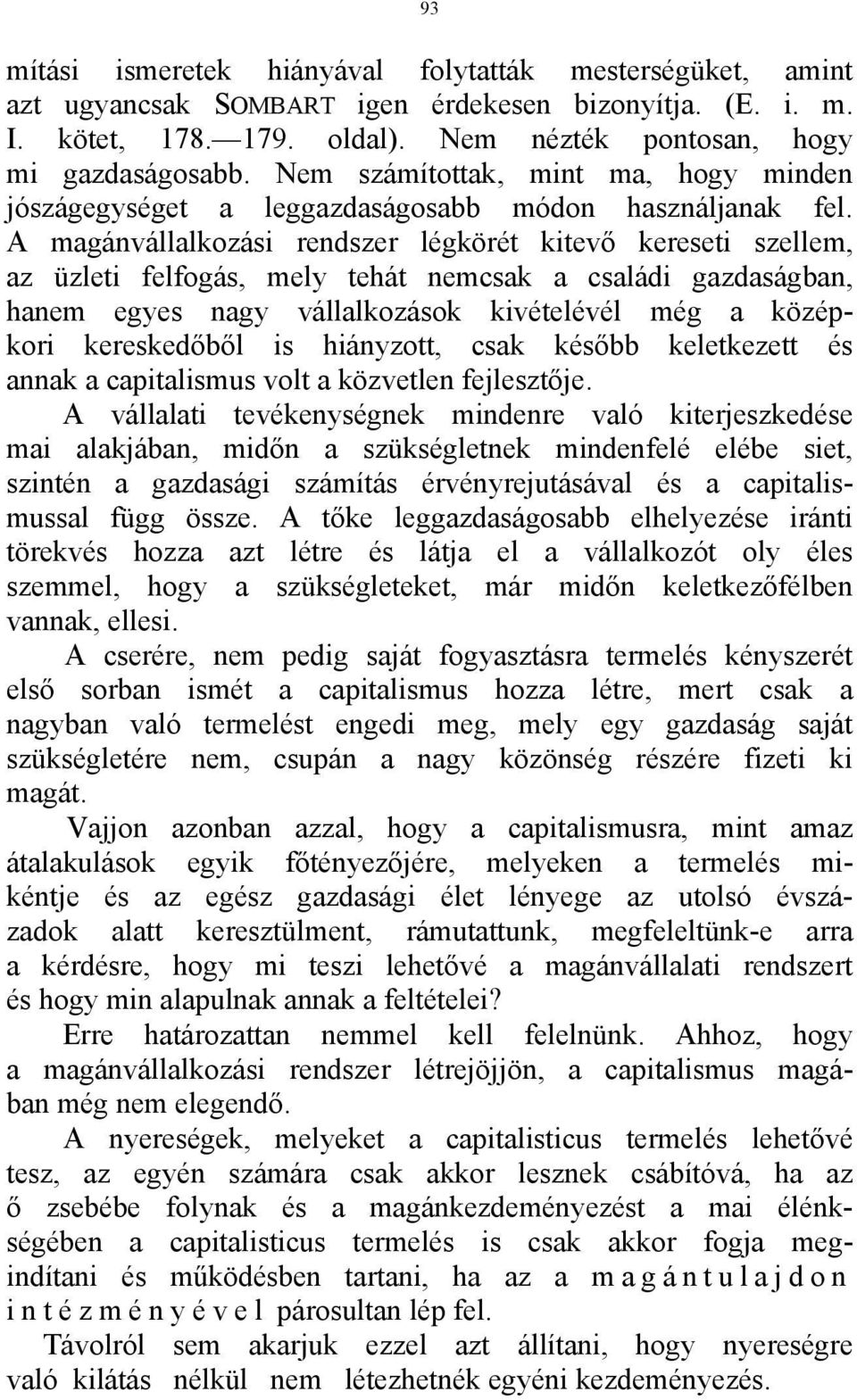 A magánvállalkozási rendszer légkörét kitevő kereseti szellem, az üzleti felfogás, mely tehát nemcsak a családi gazdaságban, hanem egyes nagy vállalkozások kivételévél még a középkori kereskedőből is