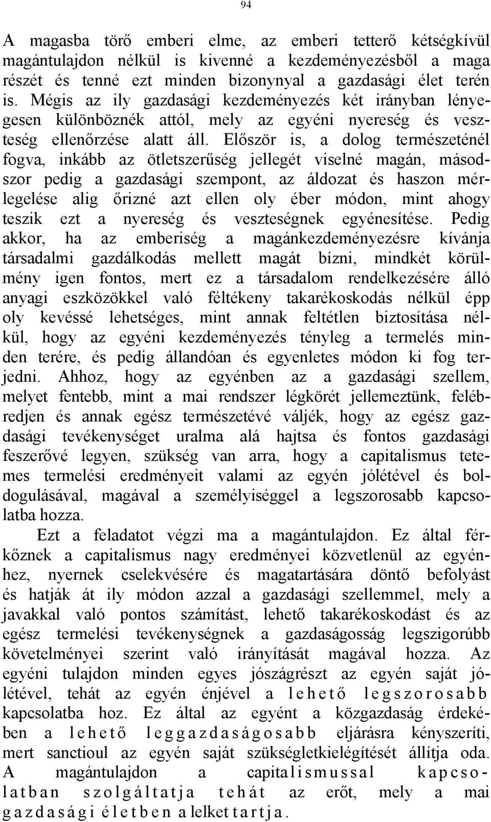 Először is, a dolog természeténél fogva, inkább az ötletszerűség jellegét viselné magán, másodszor pedig a gazdasági szempont, az áldozat és haszon mérlegelése alig őrizné azt ellen oly éber módon,