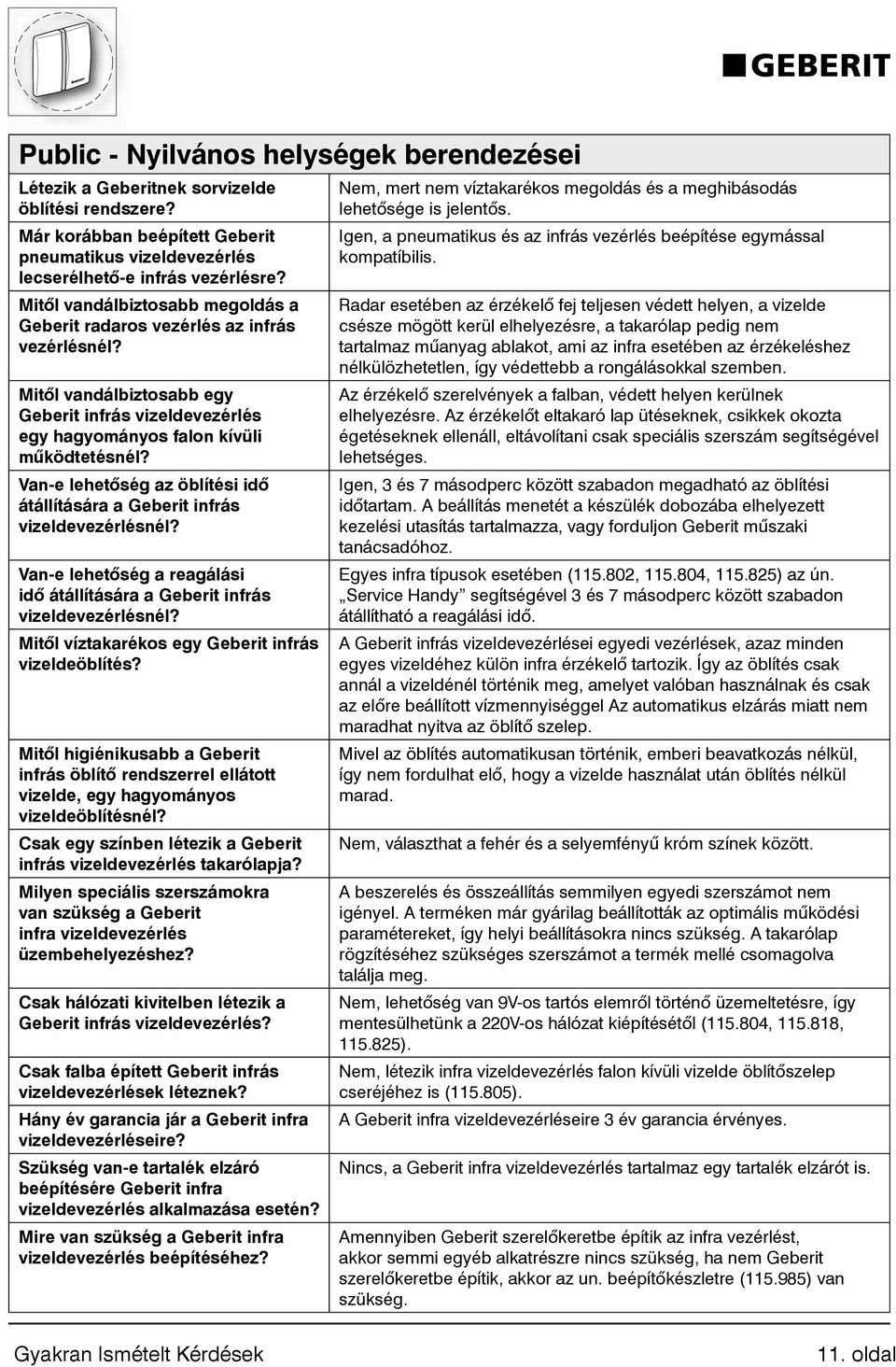 Van-e lehetőség az öblítési idő átállítására a Geberit infrás vizeldevezérlésnél? Van-e lehetőség a reagálási idő átállítására a Geberit infrás vizeldevezérlésnél?