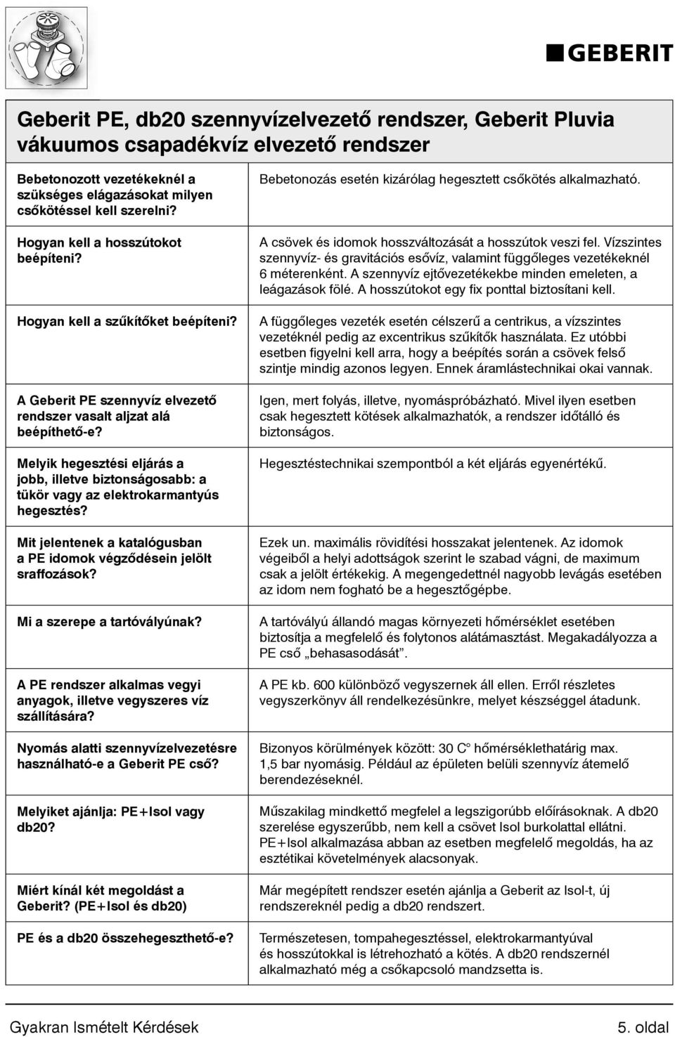 Melyik hegesztési eljárás a jobb, illetve biztonságosabb: a tükör vagy az elektrokarmantyús hegesztés? Mit jelentenek a katalógusban a PE idomok végződésein jelölt sraffozások?