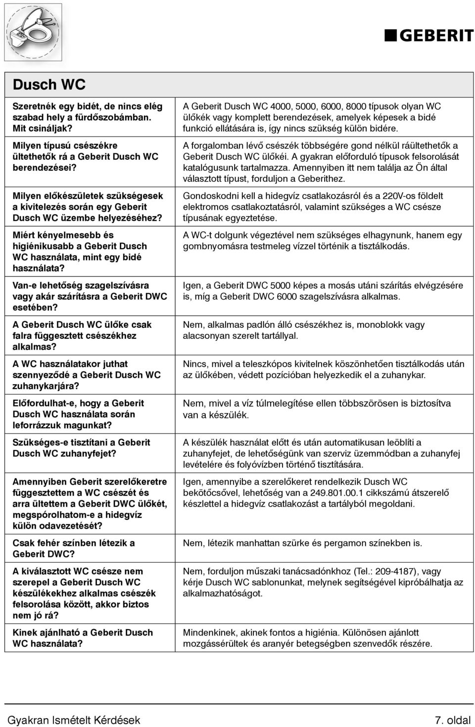 Van-e lehetőség szagelszívásra vagy akár szárításra a Geberit DWC esetében? A Geberit Dusch WC ülőke csak falra függesztett csészékhez alkalmas?