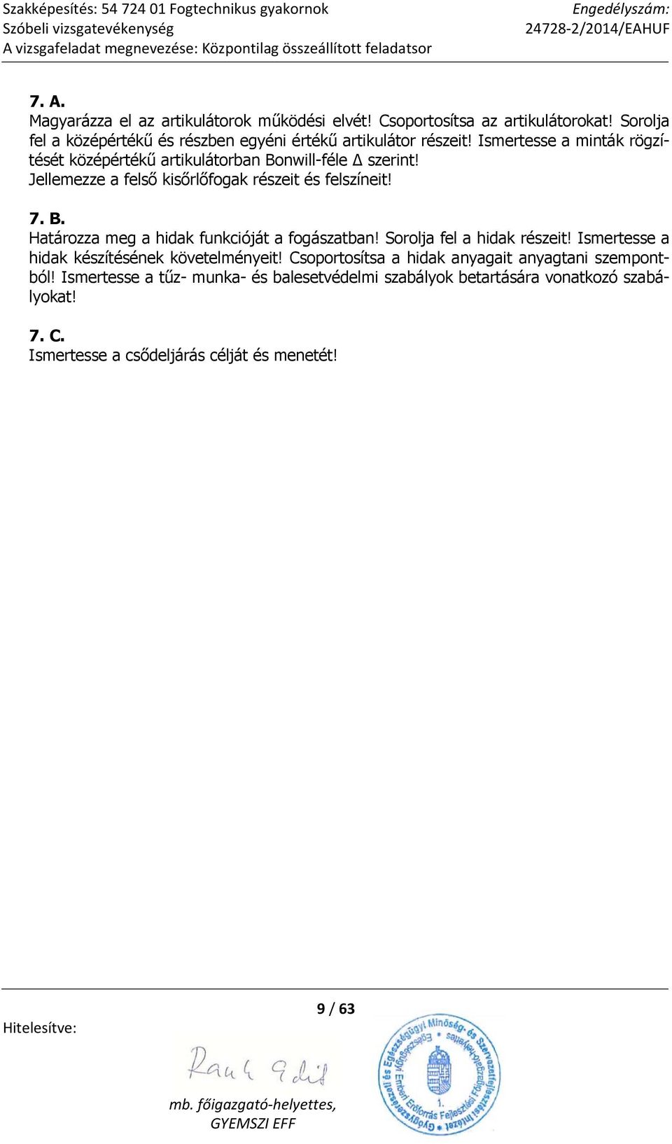 Jellemezze a felső kisőrlőfogak részeit és felszíneit! 7. B. Határozza meg a hidak funkcióját a fogászatban! Sorolja fel a hidak részeit!