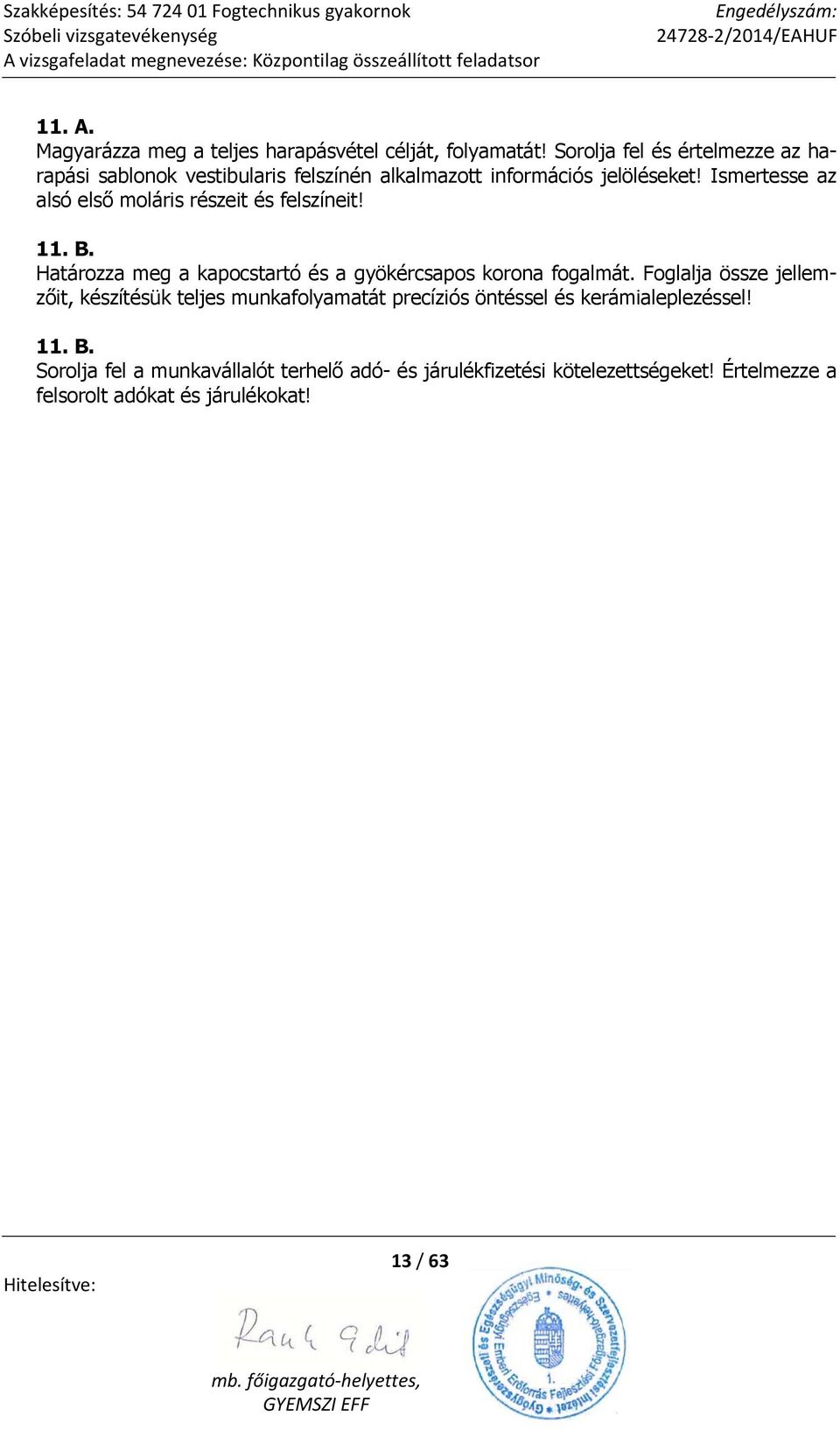 Ismertesse az alsó első moláris részeit és felszíneit! 11. B. Határozza meg a kapocstartó és a gyökércsapos korona fogalmát.