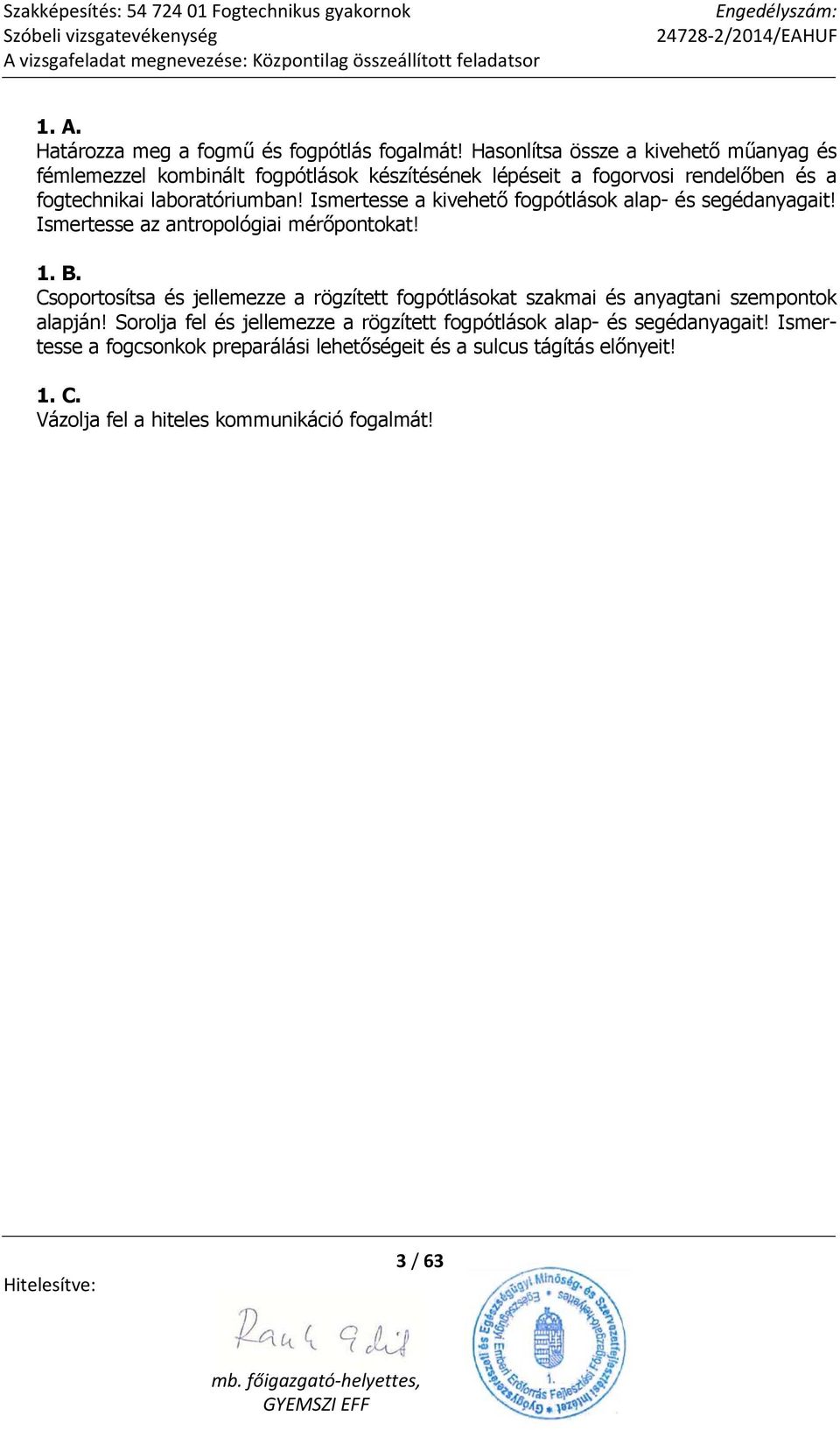 Ismertesse a kivehető fogpótlások alap- és segédanyagait! Ismertesse az antropológiai mérőpontokat! 1. B.