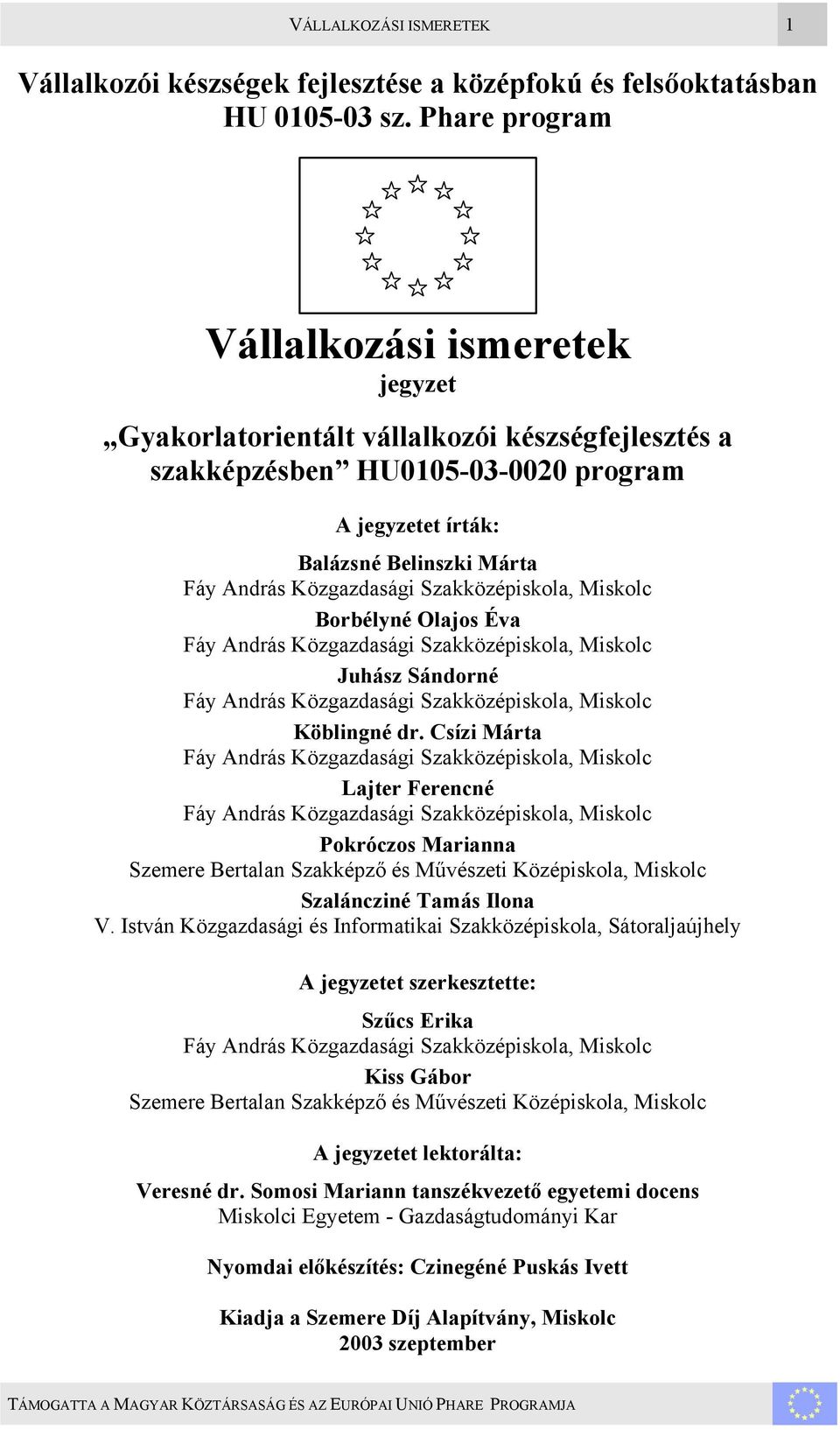 Közgazdasági Szakközépiskola, Miskolc Borbélyné Olajos Éva Fáy András Közgazdasági Szakközépiskola, Miskolc Juhász Sándorné Fáy András Közgazdasági Szakközépiskola, Miskolc Köblingné dr.