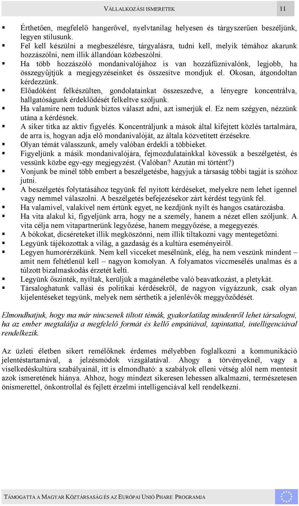 Ha több hozzászóló mondanivalójához is van hozzáfűznivalónk, legjobb, ha összegyűjtjük a megjegyzéseinket és összesítve mondjuk el. Okosan, átgondoltan kérdezzünk.