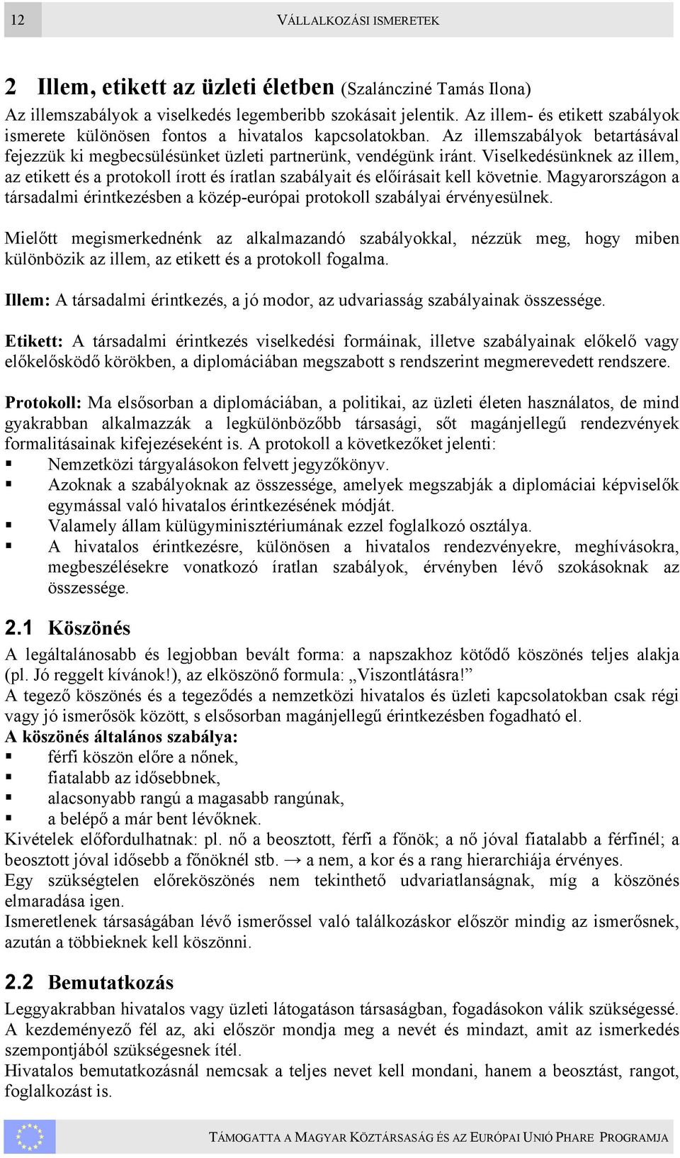 Viselkedésünknek az illem, az etikett és a protokoll írott és íratlan szabályait és előírásait kell követnie.