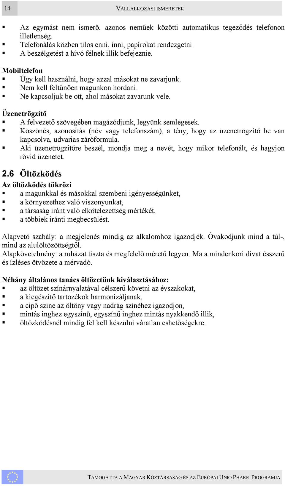 Üzenetrögzítő A felvezető szövegében magázódjunk, legyünk semlegesek. Köszönés, azonosítás (név vagy telefonszám), a tény, hogy az üzenetrögzítő be van kapcsolva, udvarias záróformula.