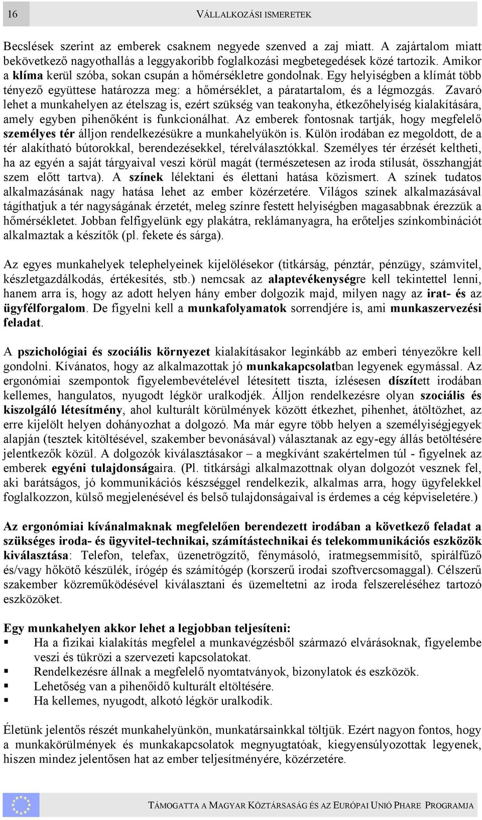 Zavaró lehet a munkahelyen az ételszag is, ezért szükség van teakonyha, étkezőhelyiség kialakítására, amely egyben pihenőként is funkcionálhat.