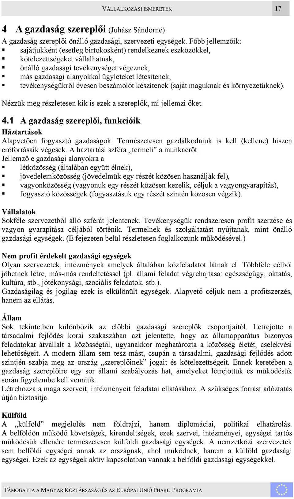 létesítenek, tevékenységükről évesen beszámolót készítenek (saját maguknak és környezetüknek). Nézzük meg részletesen kik is ezek a szereplők, mi jellemzi őket. 4.