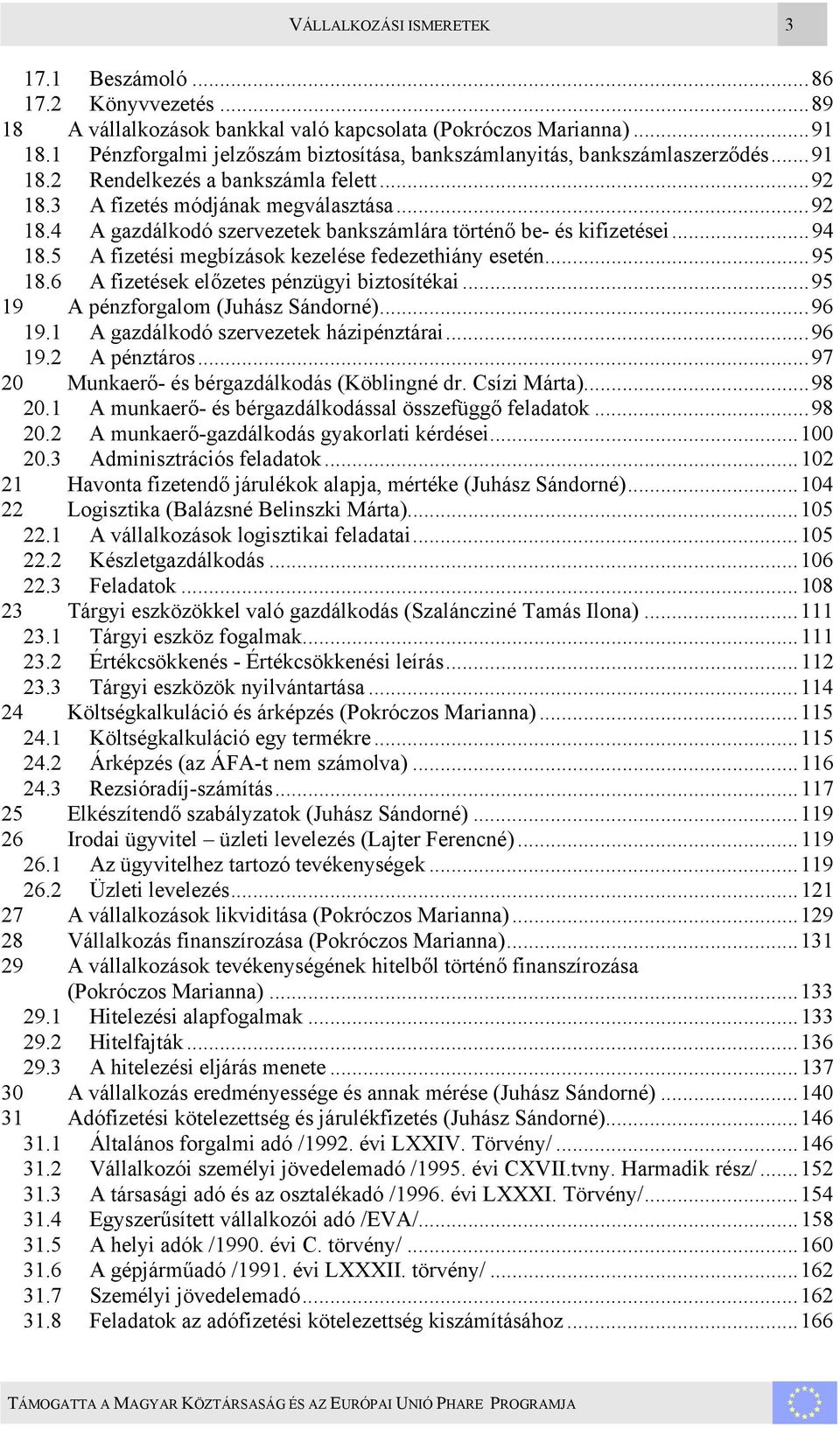 ..94 18.5 A fizetési megbízások kezelése fedezethiány esetén...95 18.6 A fizetések előzetes pénzügyi biztosítékai...95 19 A pénzforgalom (Juhász Sándorné)...96 19.