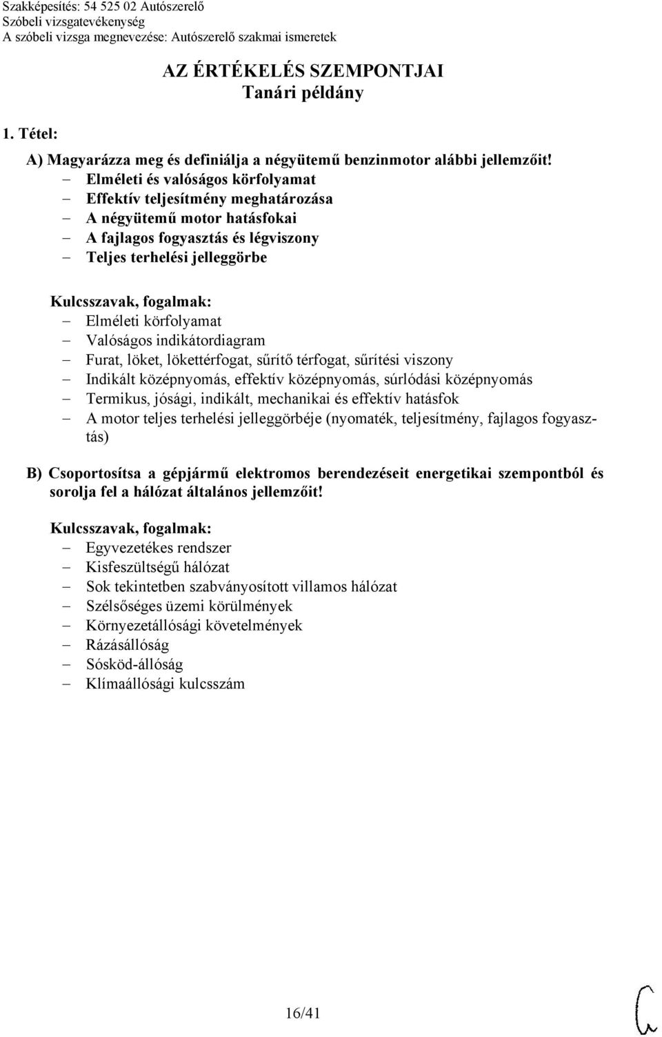 indikátordiagram Furat, löket, lökettérfogat, sűrítő térfogat, sűrítési viszony Indikált középnyomás, effektív középnyomás, súrlódási középnyomás Termikus, jósági, indikált, mechanikai és effektív