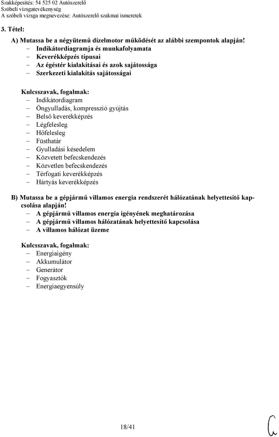 gyújtás Belső keverékképzés Légfelesleg Hőfelesleg Füsthatár Gyulladási késedelem Közvetett befecskendezés Közvetlen befecskendezés Térfogati keverékképzés Hártyás keverékképzés B)