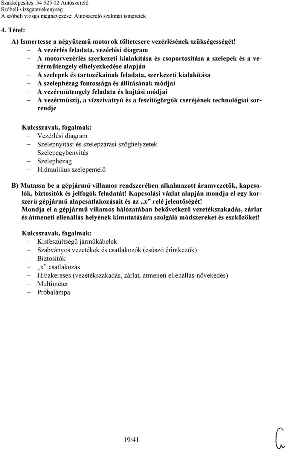 kialakítása A szelephézag fontossága és állításának módjai A vezérműtengely feladata és hajtási módjai A vezérműszíj, a vízszivattyú és a feszítőgörgők cseréjének technológiai sorrendje Vezérlési