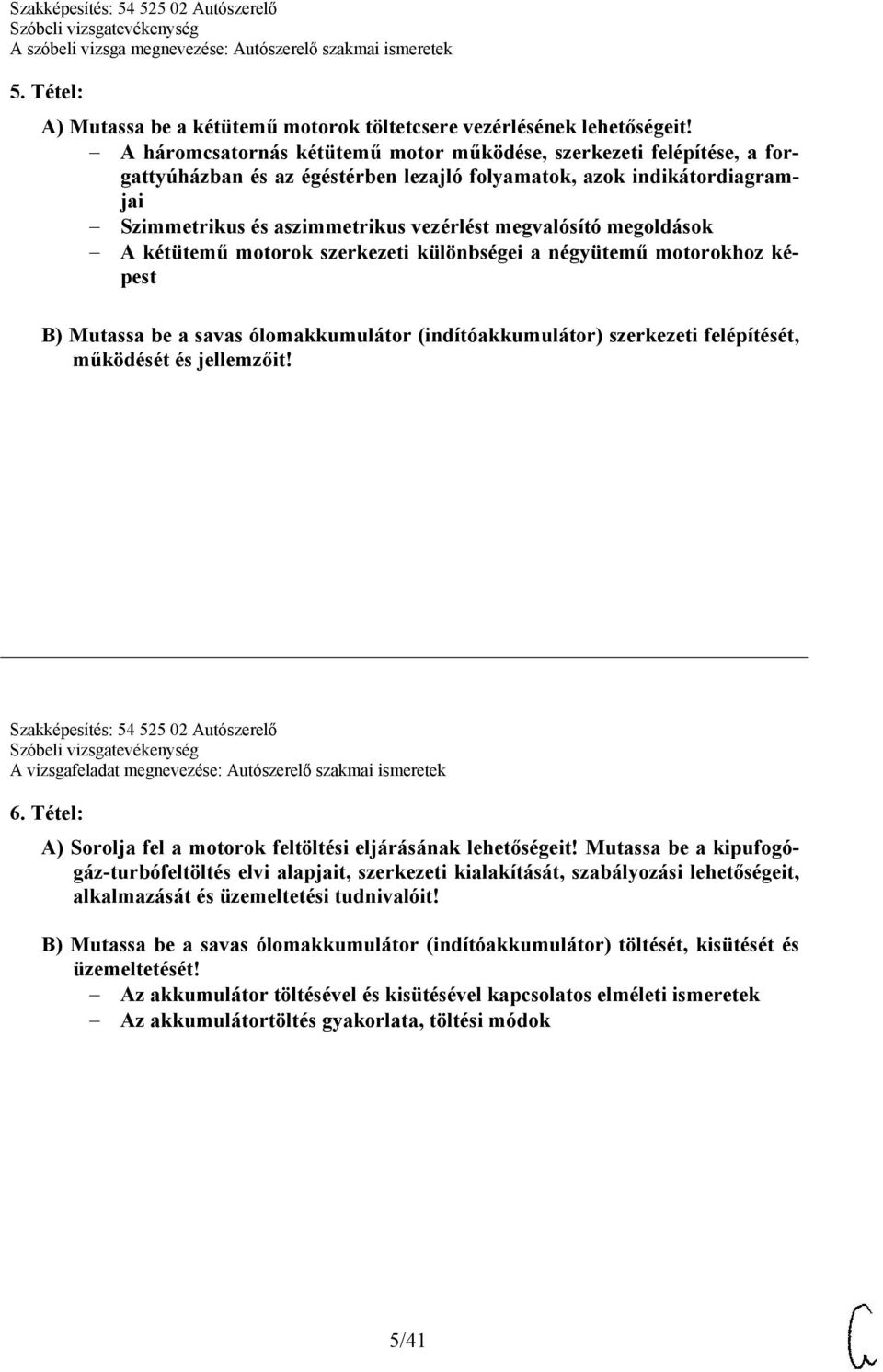 megoldások A kétütemű motorok szerkezeti különbségei a négyütemű motorokhoz képest B) Mutassa be a savas ólomakkumulátor (indítóakkumulátor) szerkezeti felépítését, működését és jellemzőit!