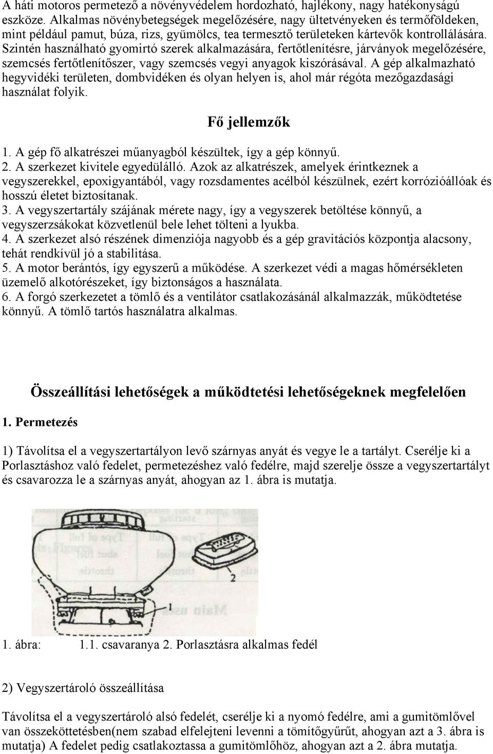 Szintén használható gyomirtó szerek alkalmazására, fertőtlenítésre, járványok megelőzésére, szemcsés fertőtlenítőszer, vagy szemcsés vegyi anyagok kiszórásával.