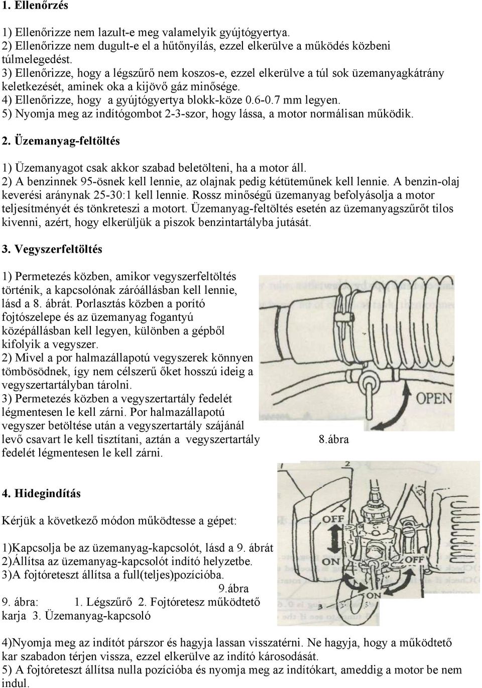 7 mm legyen. 5) Nyomja meg az indítógombot 2-3-szor, hogy lássa, a motor normálisan működik. 2. Üzemanyag-feltöltés ) Üzemanyagot csak akkor szabad beletölteni, ha a motor áll.