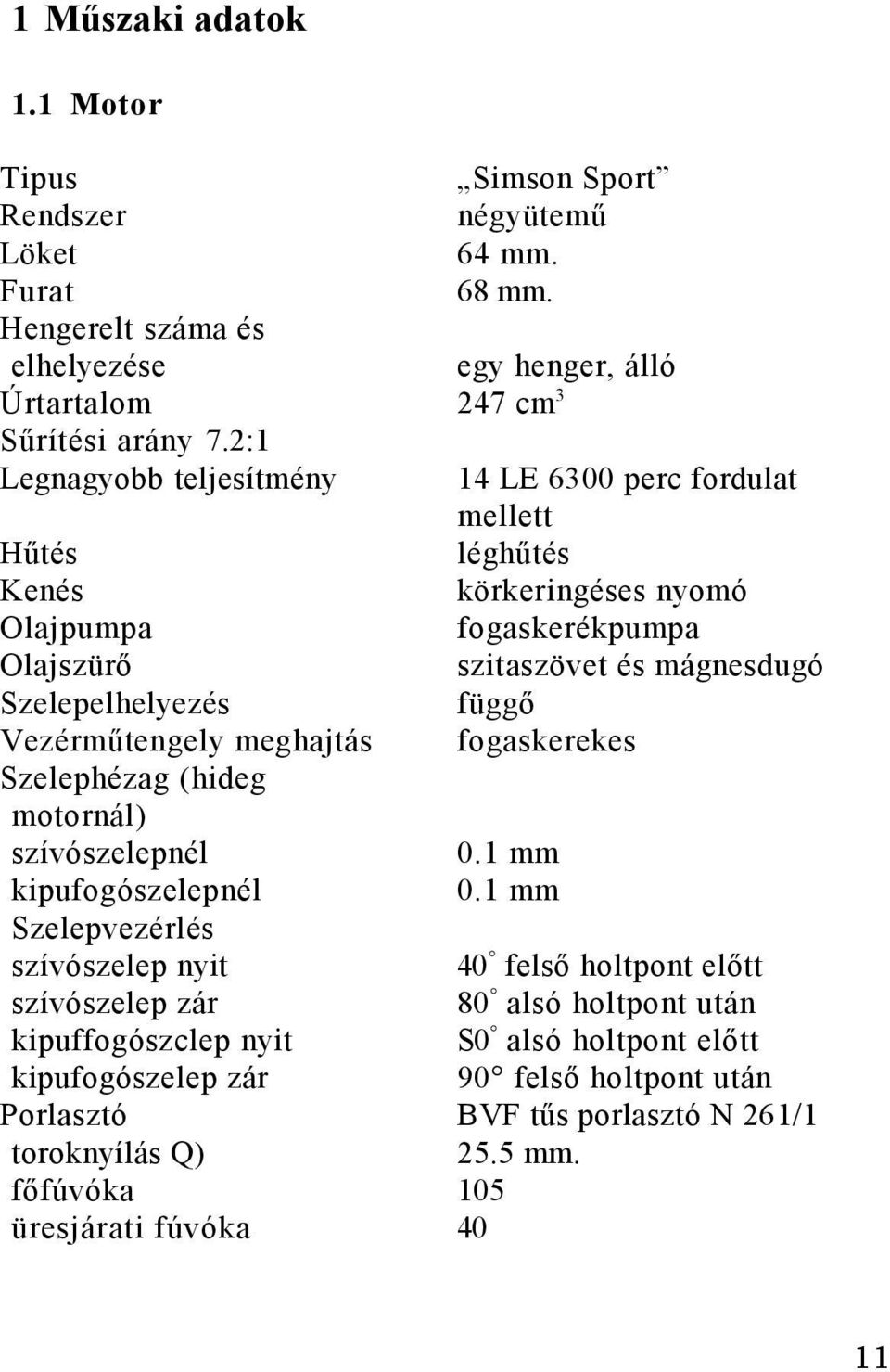 szívószelep nyit szívószelep zár kipuffogószclep nyit kipufogószelep zár Porlasztó toroknyílás Q) főfúvóka üresjárati fúvóka Simson Sport négyütemű 64 mm. 68 mm.