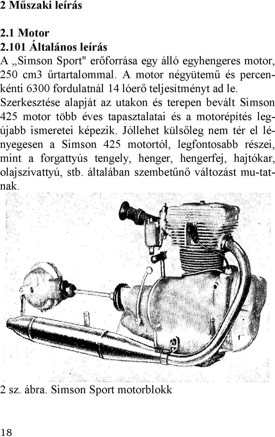 Szerkesztése alapját az utakon és terepen bevált Simson 425 motor több éves tapasztalatai és a motorépítés legújabb ismeretei képezik.