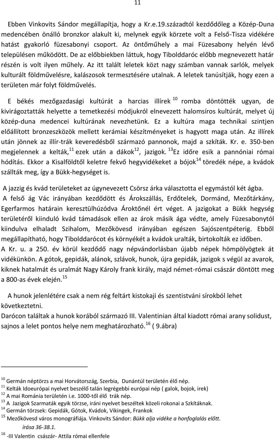 Az öntőműhely a mai Füzesabony helyén lévő településen működött. De az előbbiekben láttuk, hogy Tibolddaróc előbb megnevezett határ részén is volt ilyen műhely.