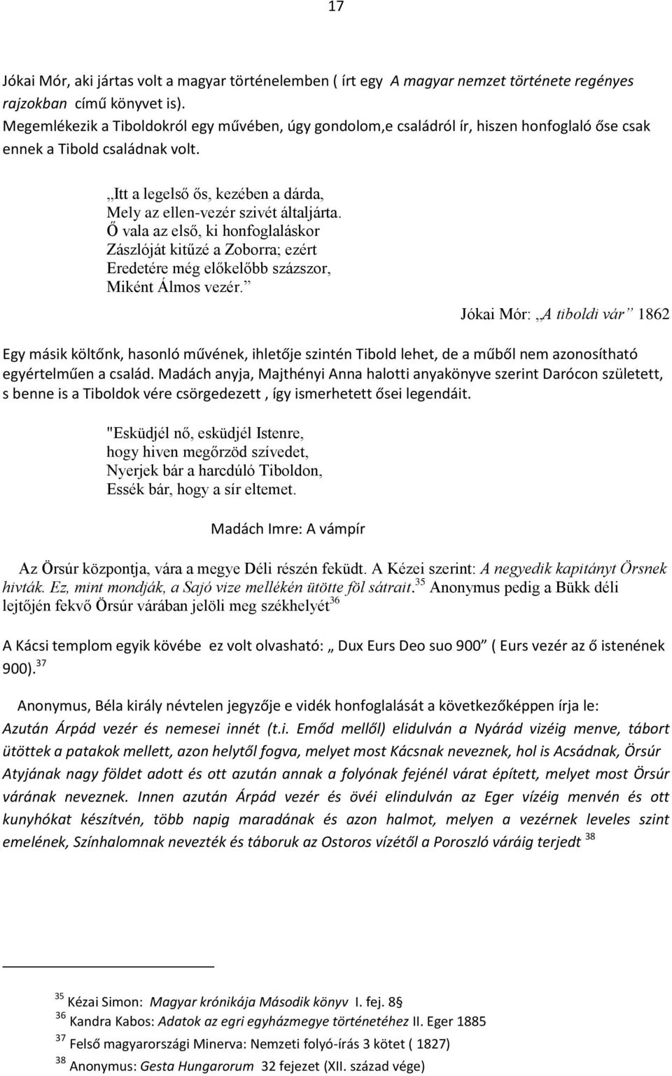 Ő vala az első, ki honfoglaláskor Zászlóját kitűzé a Zoborra; ezért Eredetére még előkelőbb százszor, Miként Álmos vezér.