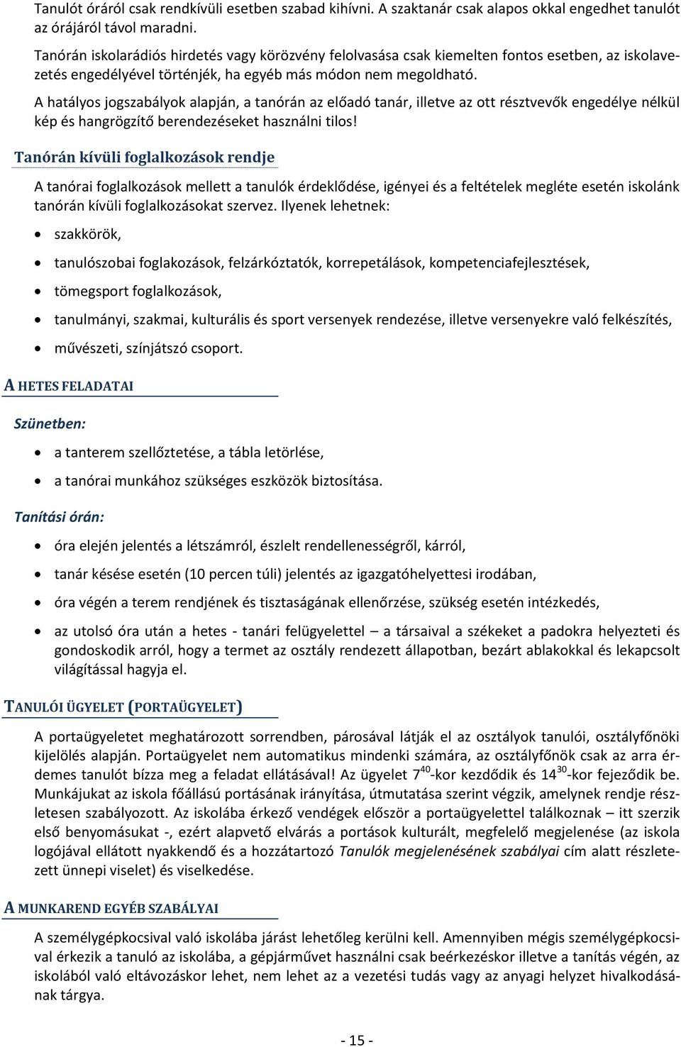 A hatályos jogszabályok alapján, a tanórán az előadó tanár, illetve az ott résztvevők engedélye nélkül kép és hangrögzítő berendezéseket használni tilos!